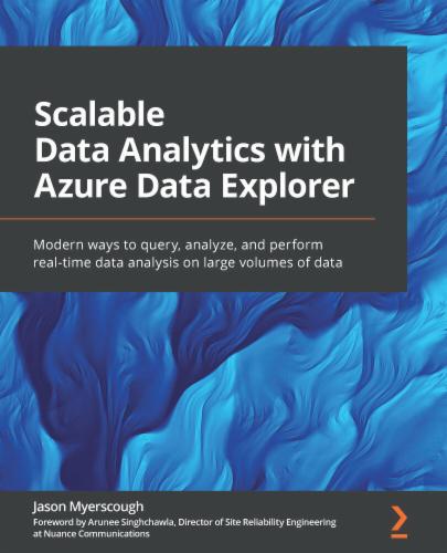 Scalable Data Analytics with Azure Data Explorer: Modern ways to query, analyze, and perform real-time data analysis on large volumes of data Scalable Data Analytics with Azure Data Explorer: Modern ways to query, analyze, and perform real-time data analysis on large volumes of data's Cover Image