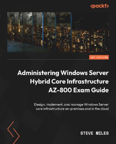 Administering Windows Server Hybrid Core Infrastructure AZ-800 Exam Guide