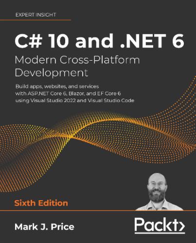 C# 10 and .NET 6 – Modern Cross-Platform Development: Build apps, websites, and services with ASP.NET Core 6, Blazor, and EF Core 6 using Visual Studio 2022 and Visual Studio Code C# 10 and .NET 6 – Modern Cross-Platform Development: Build apps, websites, and services with ASP.NET Core 6, Blazor, and EF Core 6 using Visual Studio 2022 and Visual Studio Code's Cover Image