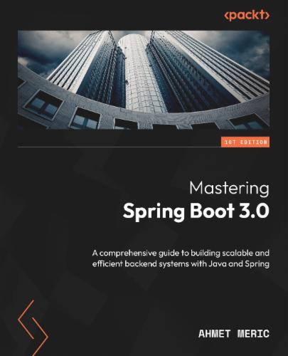 Mastering Spring Boot 3.0: A comprehensive guide to building scalable and efficient backend systems with Java and Spring's Cover Image