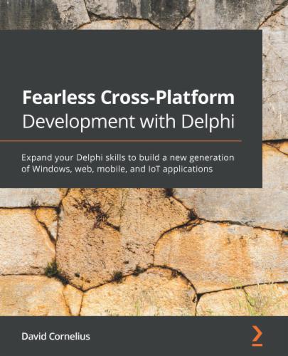 Fearless Cross-Platform Development with Delphi: Expand your Delphi skills to build a new generation of Windows, web, mobile, and IoT applications's Cover Image