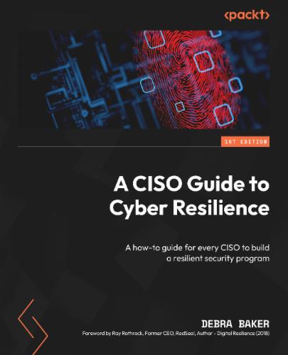 A CISO Guide to Cyber Resilience: A how-to guide for every CISO to build a resilient security program A CISO Guide to Cyber Resilience: A how-to guide for every CISO to build a resilient security program's Cover Image