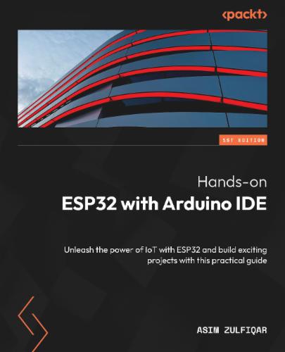 Hands-on ESP32 with Arduino IDE: Unleash the power of IoT with ESP32 and build exciting projects with this practical guide's Cover Image