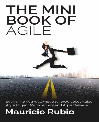 The Mini Book of Agile: Everything you really need to know about Agile, Agile Project Management and Agile Delivery The Mini Book of Agile: Everything you really need to know about Agile, Agile Project Management and Agile Delivery's Cover Image
