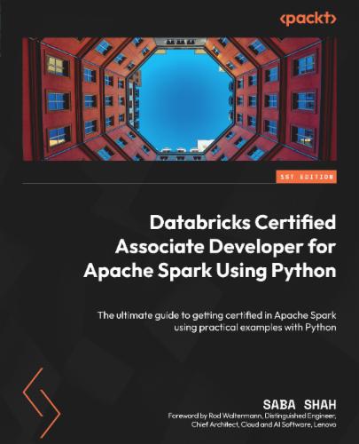 Databricks Certified Associate Developer for Apache Spark Using Python: The ultimate guide to getting certified in Apache Spark using practical examples with Python's Cover Image