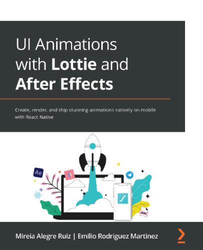 UI Animations with Lottie and After Effects: Create, render, and ship stunning animations natively on mobile with React Native's Cover Image