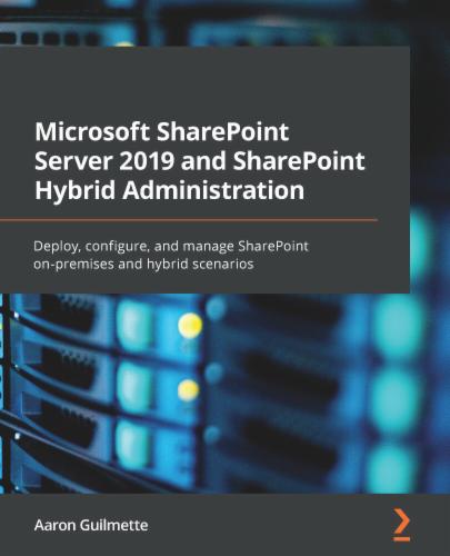 Microsoft SharePoint Server 2019 and SharePoint Hybrid Administration: Deploy, configure, and manage SharePoint on-premises and hybrid scenarios's Cover Image