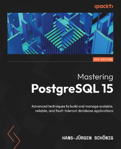 Mastering PostgreSQL 15: Advanced techniques to build and manage scalable, reliable, and fault-tolerant database applications Mastering PostgreSQL 15: Advanced techniques to build and manage scalable, reliable, and fault-tolerant database applications's Cover Image