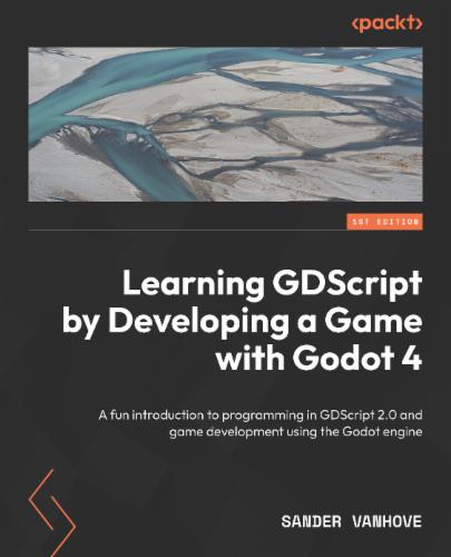 Learning GDScript by Developing a Game with Godot 4: A fun introduction to programming in GDScript 2.0 and game development using the Godot Engine's Cover Image