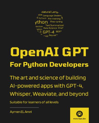 OpenAI GPT For Python Developers: The art and science of building AI-powered apps with GPT-4, Whisper, Weaviate, and beyond. OpenAI GPT For Python Developers: The art and science of building AI-powered apps with GPT-4, Whisper, Weaviate, and beyond.'s Cover Image