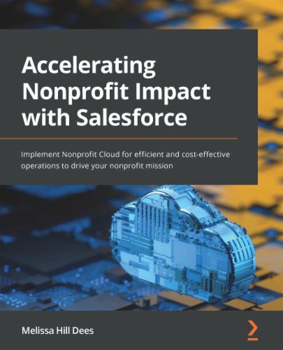 Accelerating Nonprofit Impact with Salesforce: Implement Nonprofit Cloud for efficient and cost-effective operations to drive your nonprofit mission's Cover Image