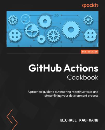 GitHub Actions Cookbook: A practical guide to automating repetitive tasks and streamlining your development process's Cover Image