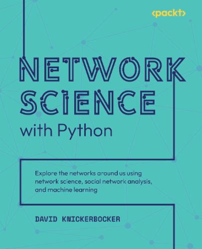 Network Science with Python: Explore the networks around us using network science, social network analysis, and machine learning Network Science with Python: Explore the networks around us using network science, social network analysis, and machine learning's Cover Image
