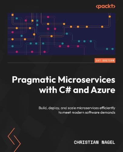 Pragmatic Microservices with C# and Azure: Build, deploy, and scale microservices efficiently to meet modern software demands Pragmatic Microservices with C# and Azure: Build, deploy, and scale microservices efficiently to meet modern software demands's Cover Image