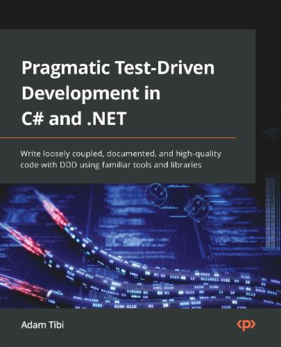 Pragmatic Test-Driven Development in C# and .NET: Write loosely coupled, documented, and high-quality code with DDD using familiar tools and libraries's Cover Image