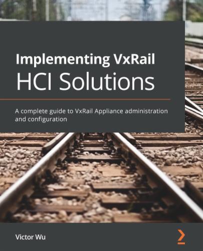 Implementing VxRail HCI Solutions: A complete guide to VxRail Appliance administration and configuration's Cover Image