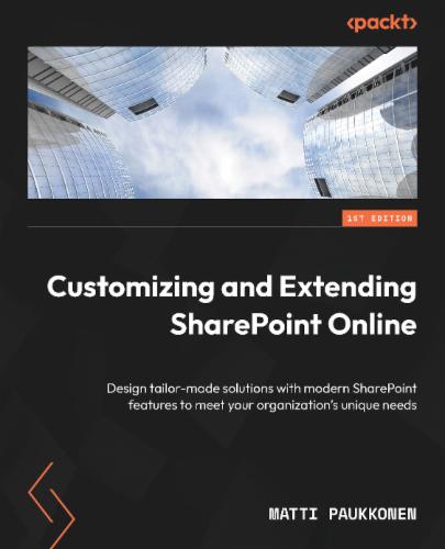 Customizing and Extending SharePoint Online: Design tailor-made solutions with modern SharePoint features to meet your organization's unique needs Customizing and Extending SharePoint Online: Design tailor-made solutions with modern SharePoint features to meet your organization's unique needs's Cover Image