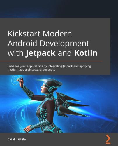 Kickstart Modern Android Development with Jetpack and Kotlin: Enhance your applications by integrating Jetpack and applying modern app architectural concepts's Cover Image