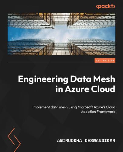 Engineering Data Mesh in Azure Cloud: Implement data mesh using Microsoft Azure's Cloud Adoption Framework Engineering Data Mesh in Azure Cloud: Implement data mesh using Microsoft Azure's Cloud Adoption Framework's Cover Image