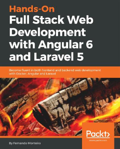 Hands-On Full Stack Web Development with Angular 6 and Laravel 5: Become fluent in both frontend and backend web development with Docker, Angular and Laravel Hands-On Full Stack Web Development with Angular 6 and Laravel 5: Become fluent in both frontend and backend web development with Docker, Angular and Laravel's Cover Image