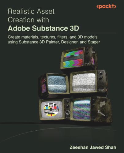 Realistic Asset Creation with Adobe Substance 3D: Create materials, textures, filters, and 3D models using Substance 3D Painter, Designer, and Stager's Cover Image