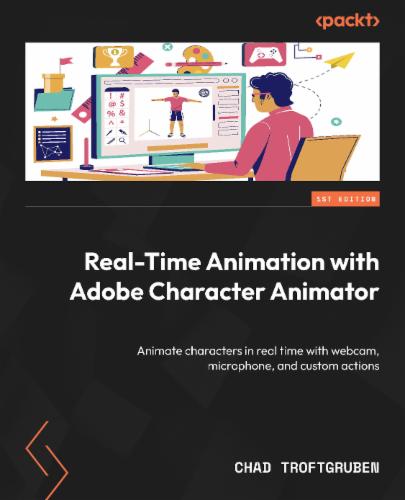 Real-Time Animation with Adobe Character Animator: Animate characters in real time with webcam, microphone, and custom actions Real-Time Animation with Adobe Character Animator: Animate characters in real time with webcam, microphone, and custom actions's Cover Image