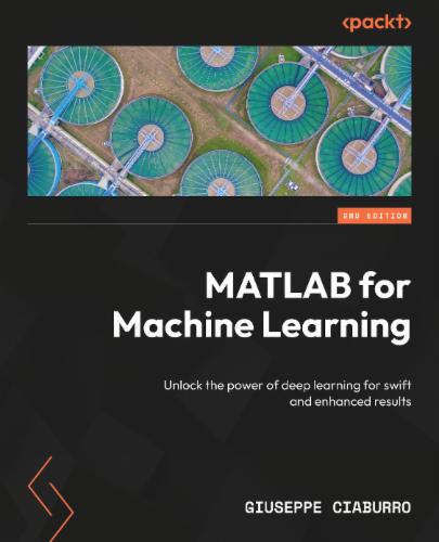 MATLAB for Machine Learning: Unlock the power of deep learning for swift and enhanced results's Cover Image