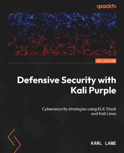 Introduction to Kali Purple: Harness the synergy of offensive and defensive cybersecurity strategies of Kali Linux's Cover Image