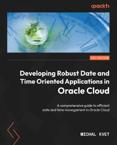 Developing Robust Date and Time Oriented Applications in Oracle Cloud: A comprehensive guide to efficient date and time management in Oracle Cloud Developing Robust Date and Time Oriented Applications in Oracle Cloud: A comprehensive guide to efficient date and time management in Oracle Cloud's Cover Image