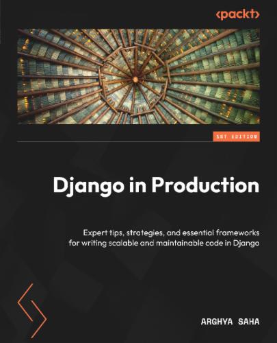 Django in Production: Expert tips, strategies, and essential frameworks for writing scalable and maintainable code in Django's Cover Image