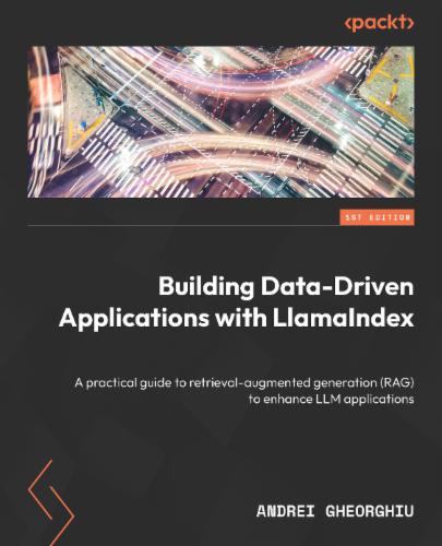 Building Data-Driven Applications with LlamaIndex: A practical guide to retrieval-augmented generation (RAG) to enhance LLM applications's Cover Image