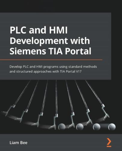 PLC and HMI Development with Siemens TIA Portal: Develop PLC and HMI programs using standard methods and structured approaches with TIA Portal V17's Cover Image