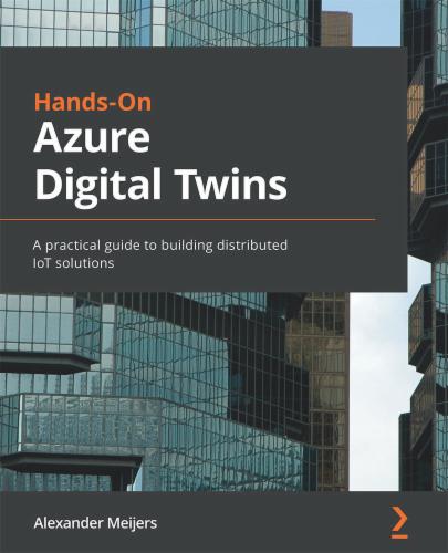 Hands-On Azure Digital Twins: A practical guide to building distributed IoT solutions's Cover Image