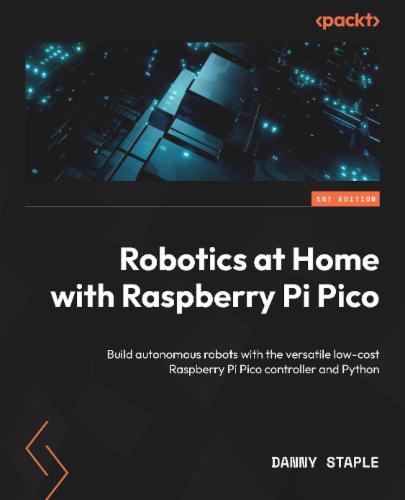 Robotics at Home with Raspberry Pi Pico: Build autonomous robots with the versatile low-cost Raspberry Pi Pico controller and Python Robotics at Home with Raspberry Pi Pico: Build autonomous robots with the versatile low-cost Raspberry Pi Pico controller and Python's Cover Image