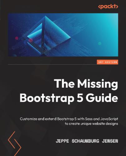 The Missing Bootstrap 5 Guide: Customize and extend Bootstrap 5 with Sass and JavaScript to create unique website designs's Cover Image