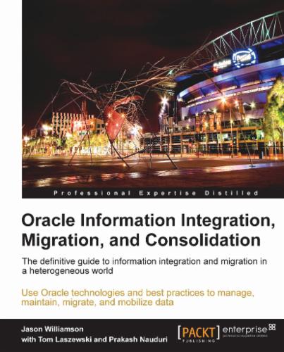 Oracle Information Integration, Migration, and Consolidation