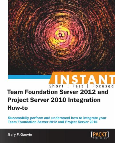 Instant Team Foundation Server 2012 and Project Server 2010 Integration How-to