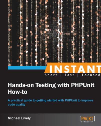 Instant Hands-on Testing with PHPUnit How-to