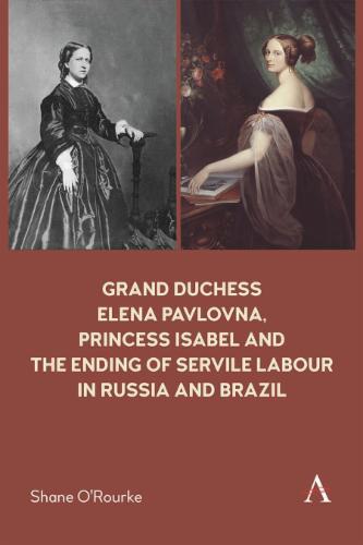 Grand Duchess Elena Pavlovna, Princess Isabel and the Ending of Servile Labour in Russia and Brazil
