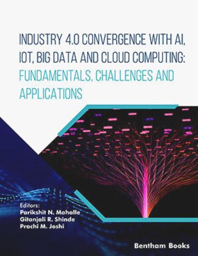 Industry 4.0 Convergence with AI IoT Big Data and Cloud Computing: Fundamentals Challenges and Applications Volume 4