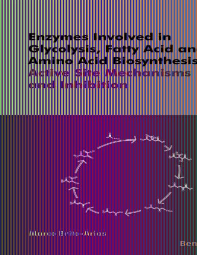 Enzymes Involved in Glycolysis, Fatty Acid and Amino Acid Biosynthesis: Active Site Mechanisms and Inhibition