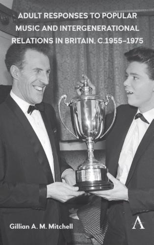 Adult Responses to Popular Music and Intergenerational Relations in Britain, c. 1955–1975