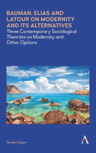 Bauman, Elias and Latour on Modernity and Its Alternatives