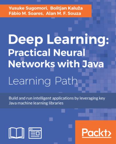 Deep Learning: Practical Neural Networks with Java